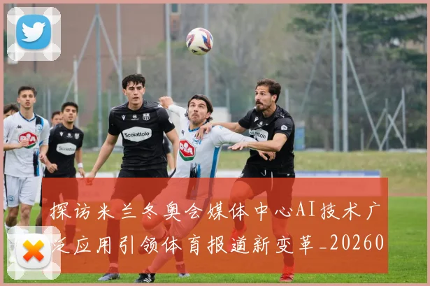 探访米兰冬奥会媒体中心AI技术广泛应用引领体育报道新变革_20260215131022